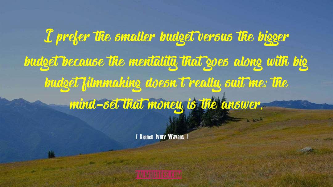 Keenen Ivory Wayans Quotes: I prefer the smaller budget
