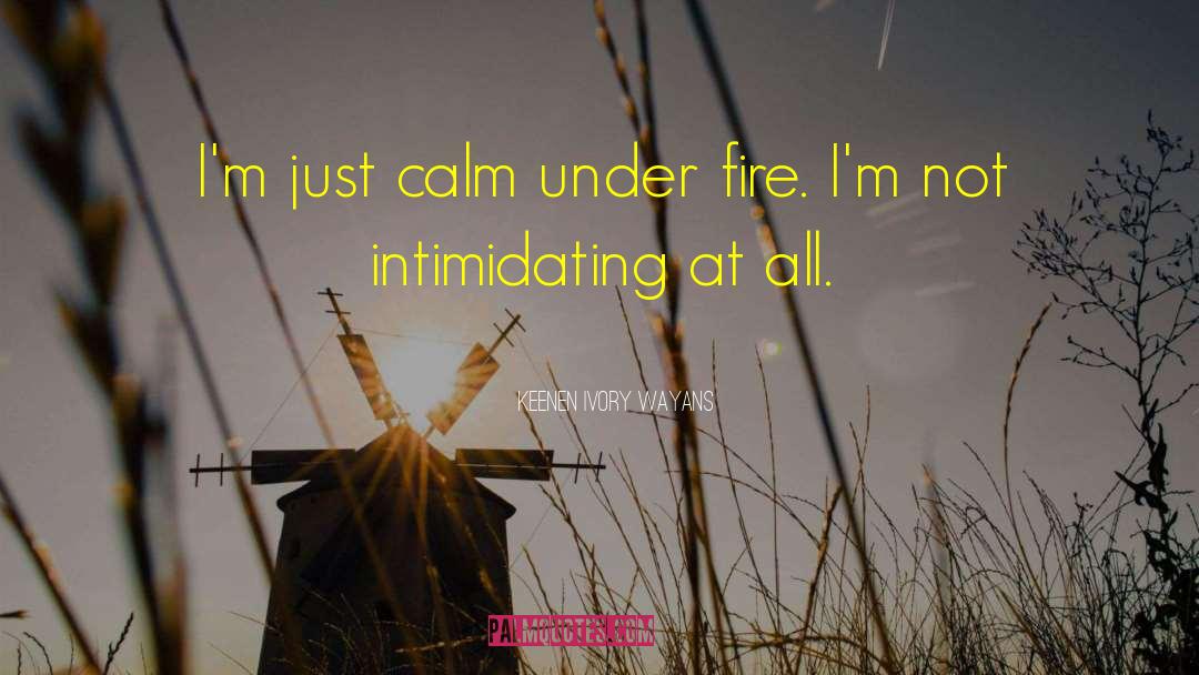 Keenen Ivory Wayans Quotes: I'm just calm under fire.