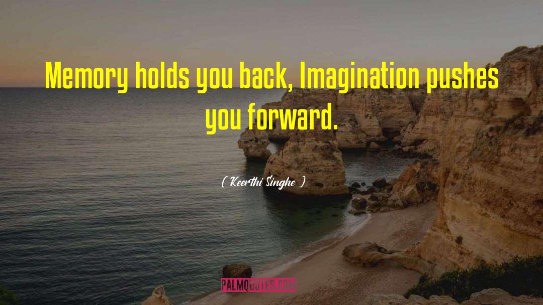 Keerthi Singhe Quotes: Memory holds you back, Imagination