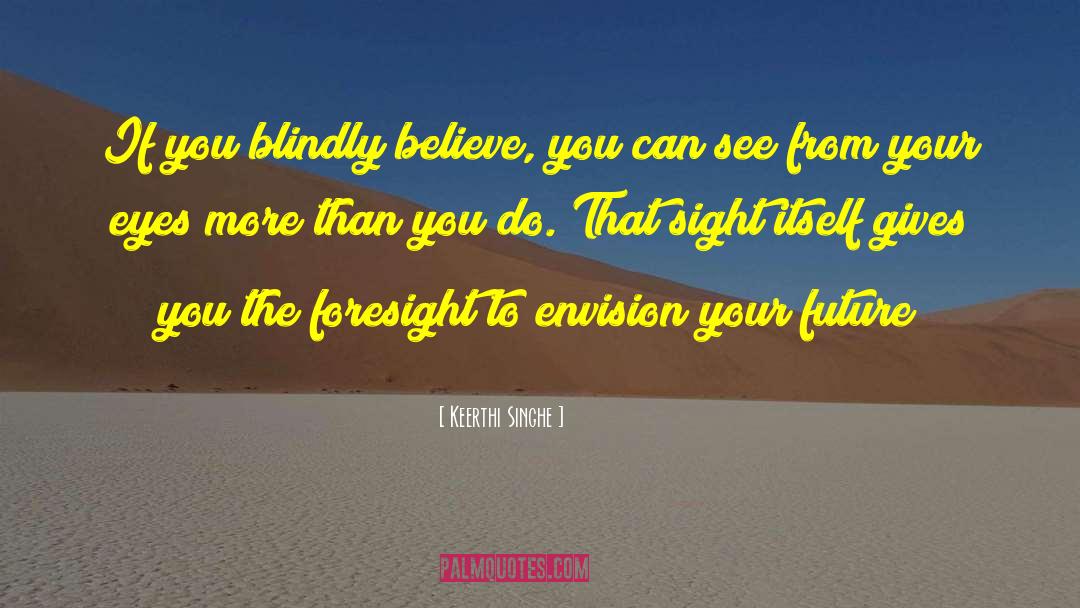 Keerthi Singhe Quotes: If you blindly believe, you