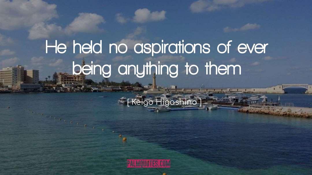 Keigo Higashino Quotes: He held no aspirations of