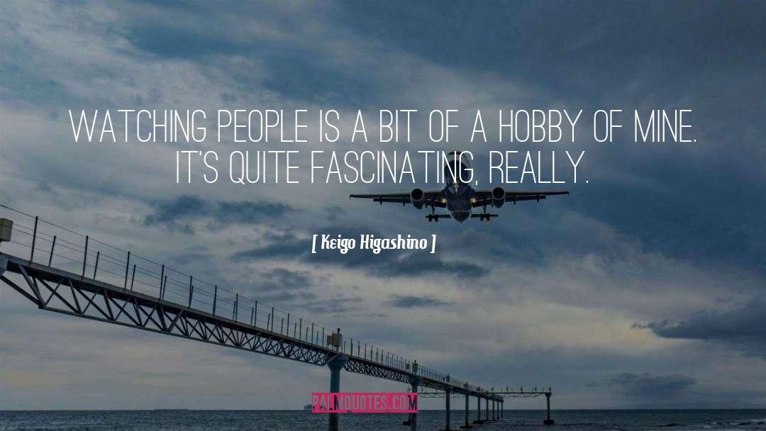 Keigo Higashino Quotes: Watching people is a bit