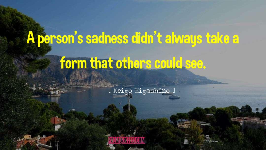 Keigo Higashino Quotes: A person's sadness didn't always