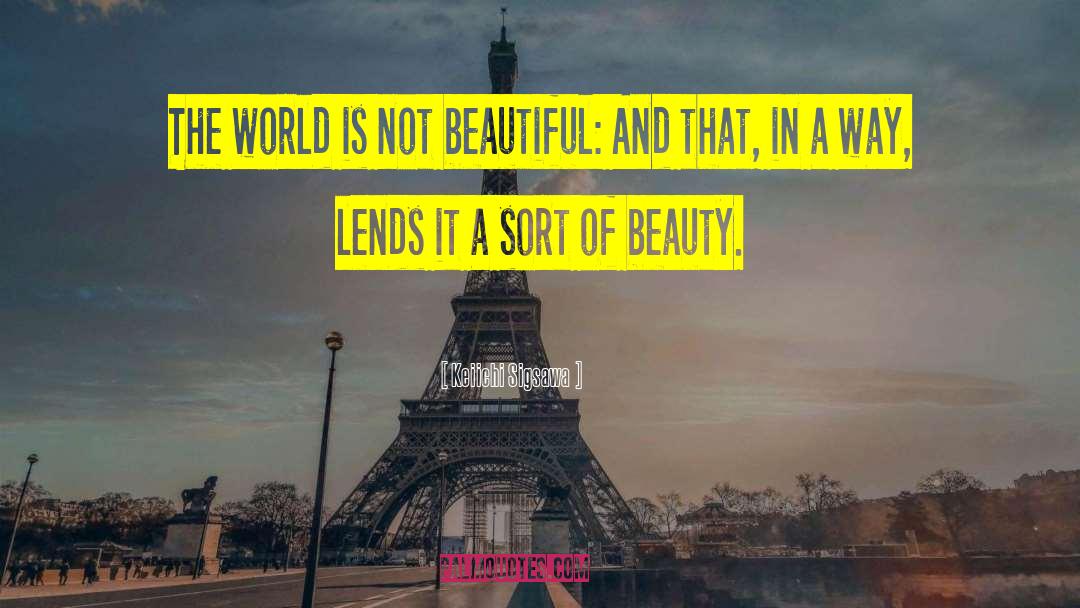 Keiichi Sigsawa Quotes: The world is not beautiful: