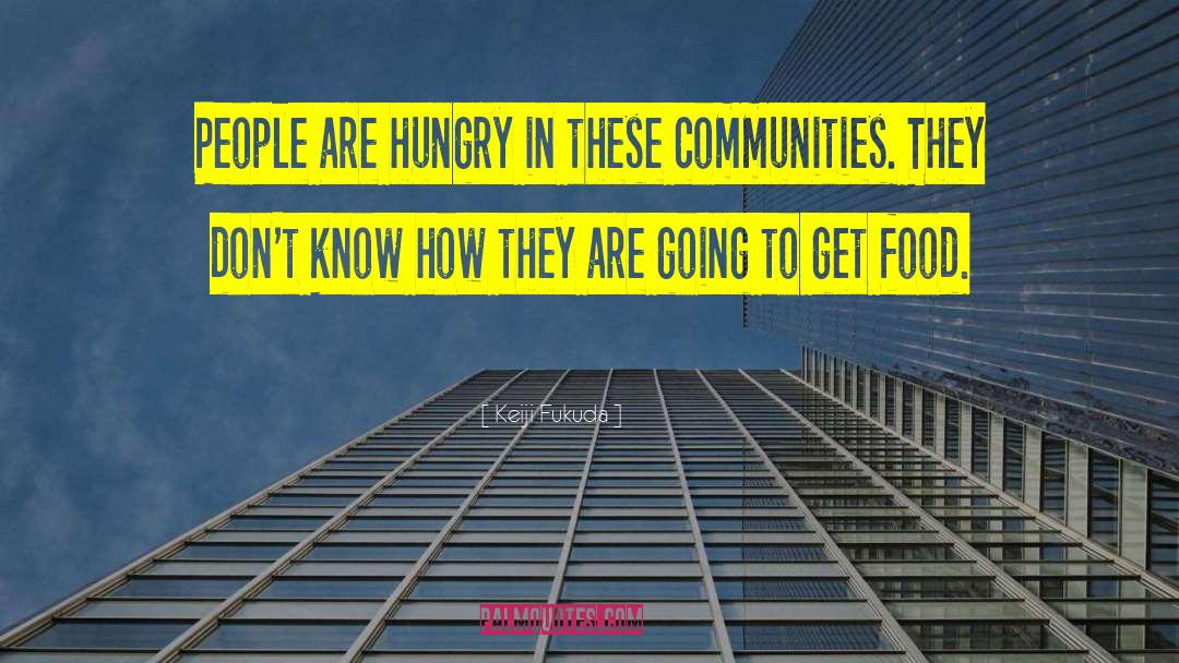 Keiji Fukuda Quotes: People are hungry in these