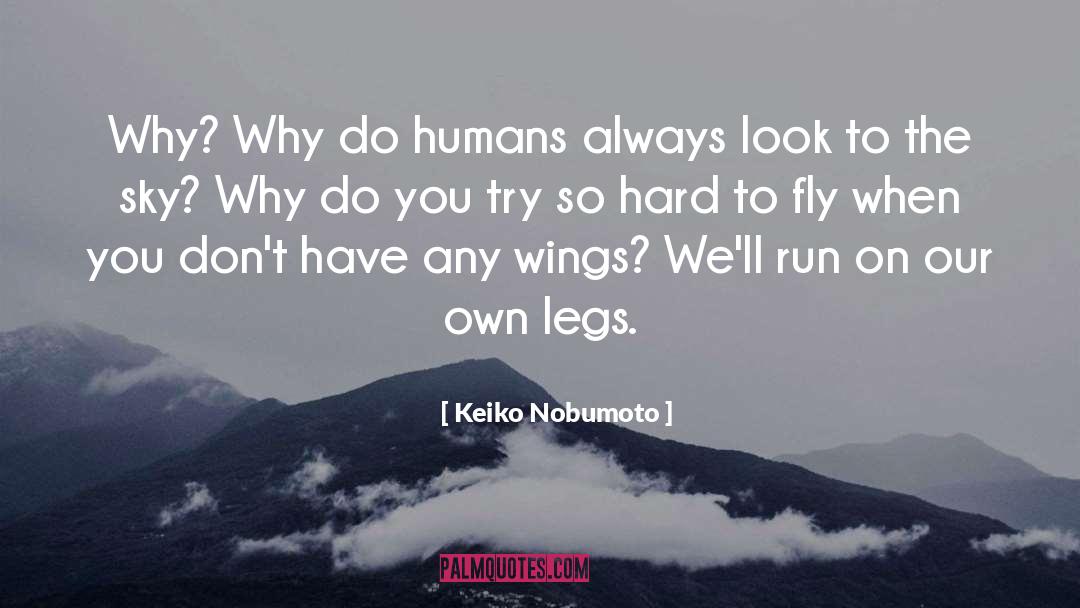 Keiko Nobumoto Quotes: Why? Why do humans always