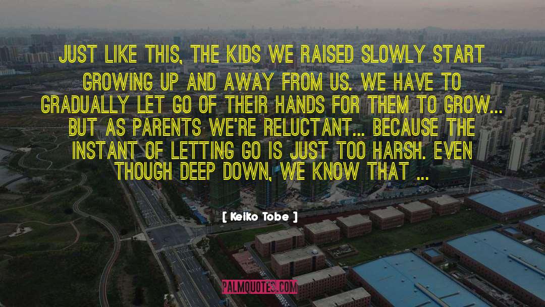 Keiko Tobe Quotes: Just like this, the kids