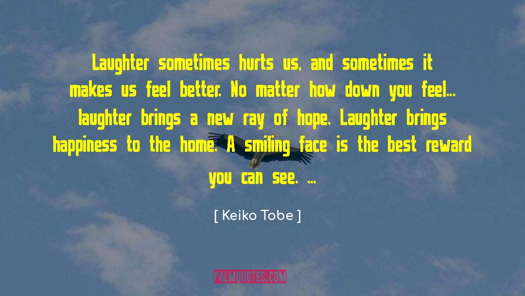 Keiko Tobe Quotes: Laughter sometimes hurts us, and