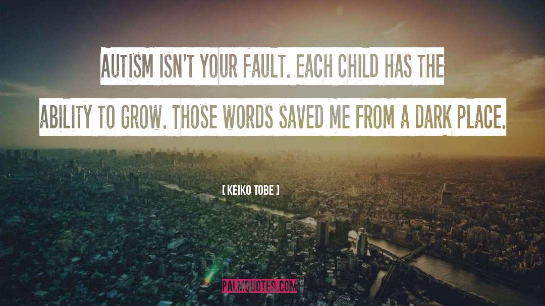 Keiko Tobe Quotes: Autism isn't your fault. Each