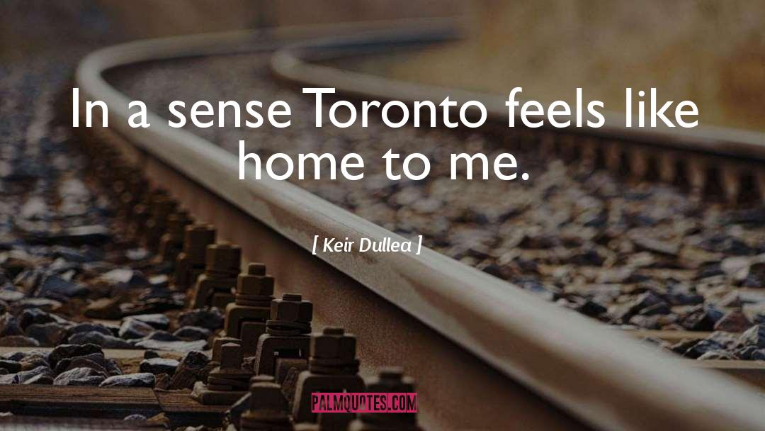 Keir Dullea Quotes: In a sense Toronto feels