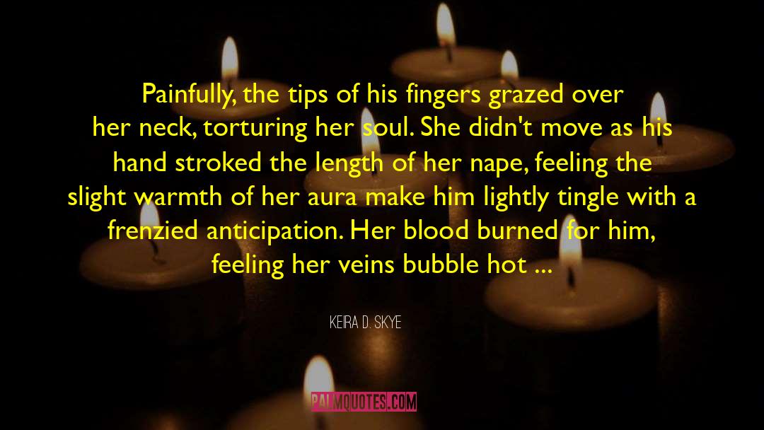 Keira D. Skye Quotes: Painfully, the tips of his