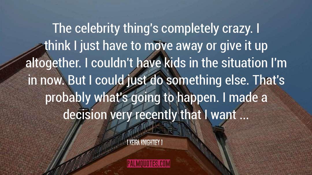 Keira Knightley Quotes: The celebrity thing's completely crazy.