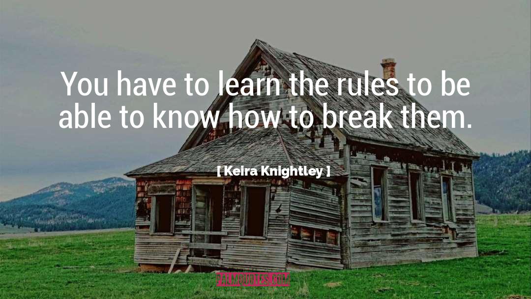 Keira Knightley Quotes: You have to learn the