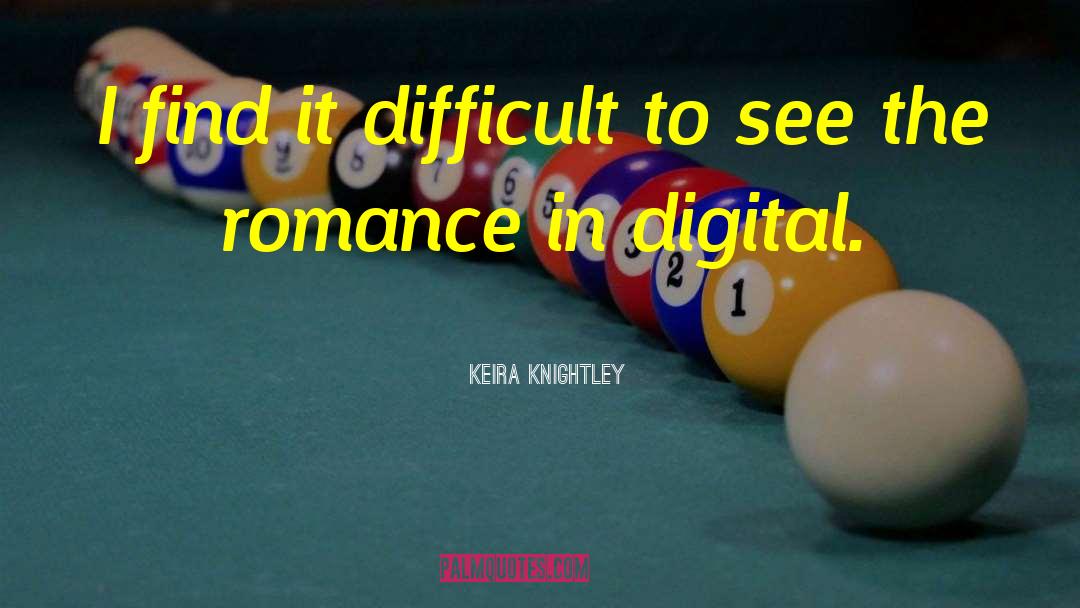 Keira Knightley Quotes: I find it difficult to
