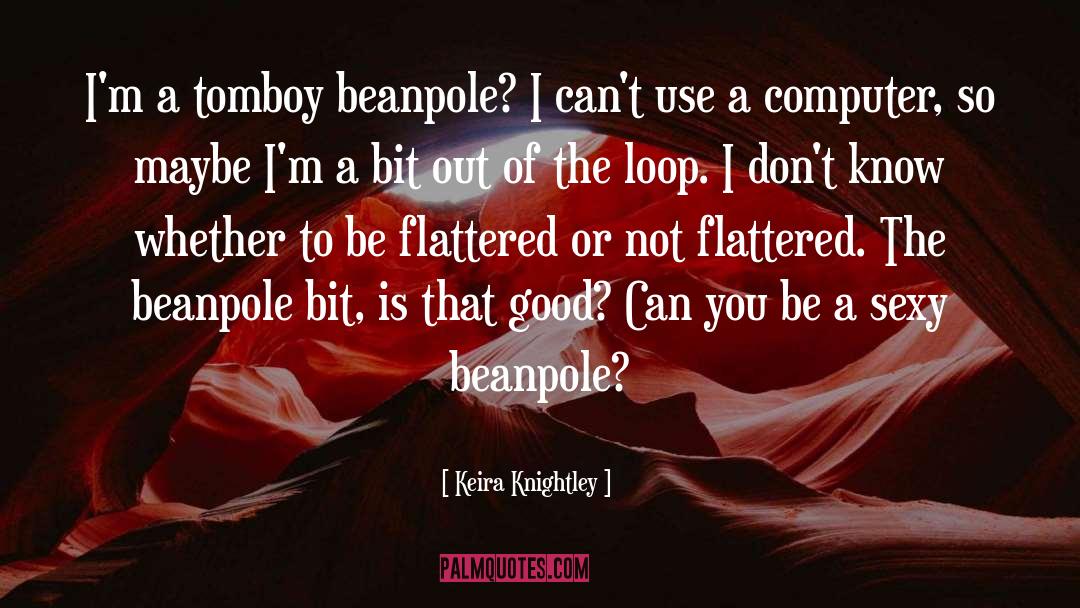 Keira Knightley Quotes: I'm a tomboy beanpole? I