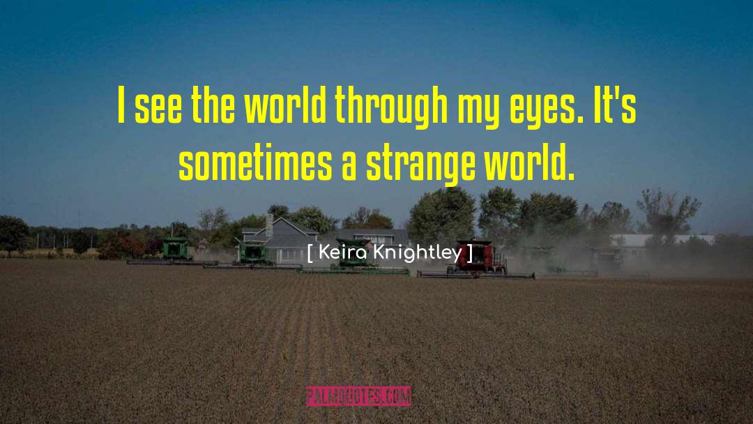 Keira Knightley Quotes: I see the world through