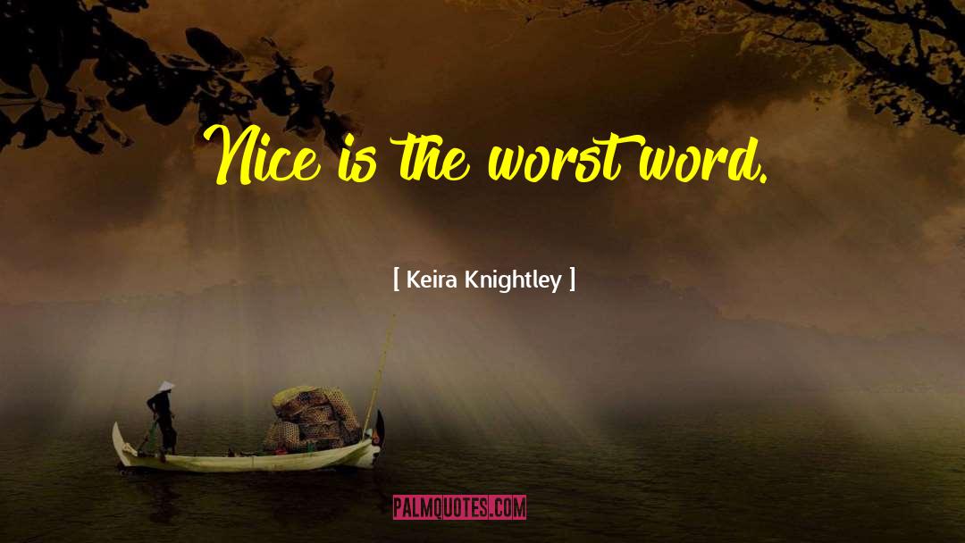 Keira Knightley Quotes: Nice is the worst word.