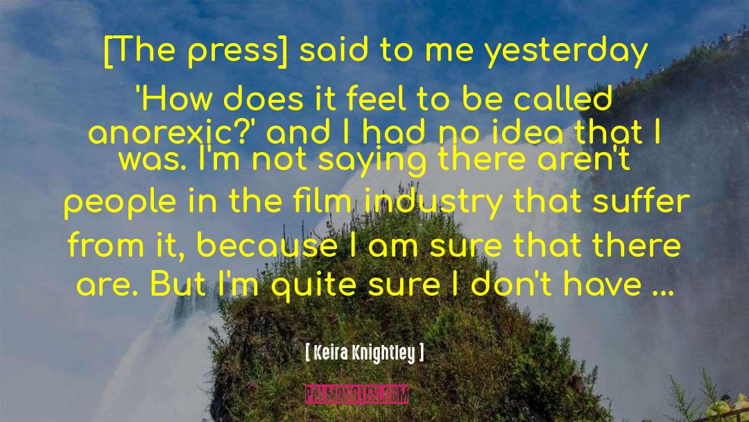 Keira Knightley Quotes: [The press] said to me