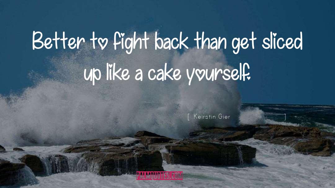 Keirstin Gier Quotes: Better to fight back than