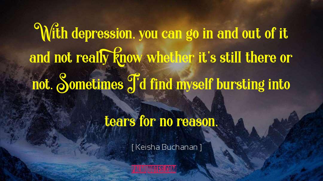 Keisha Buchanan Quotes: With depression, you can go