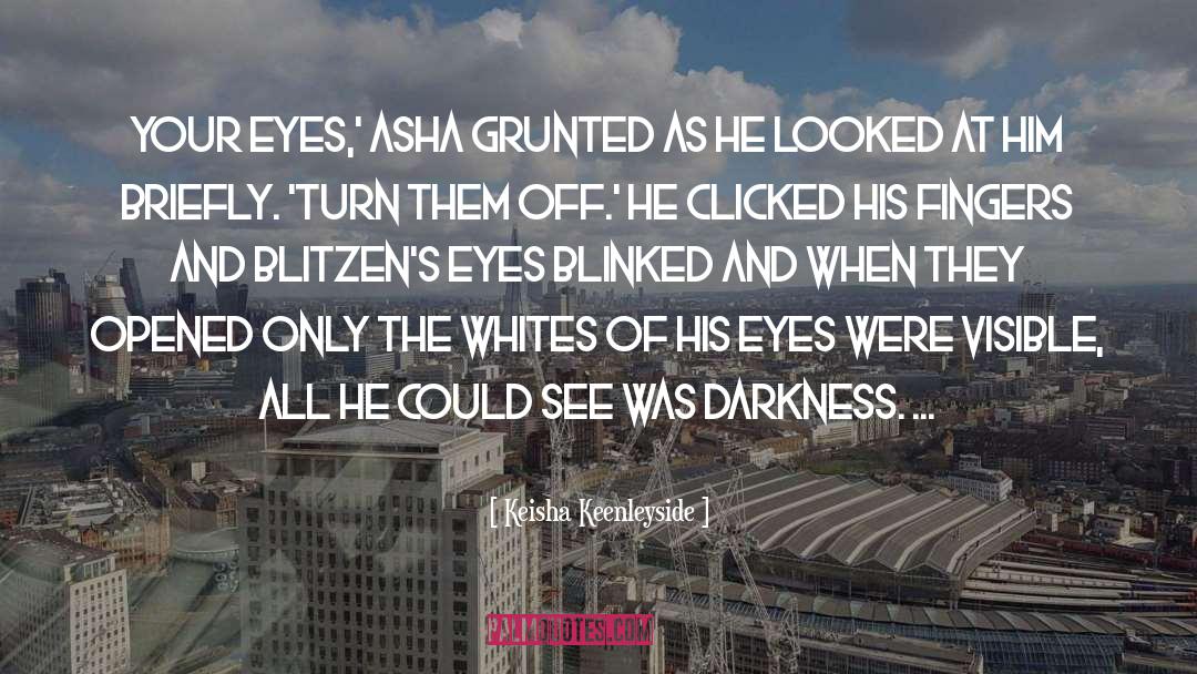 Keisha Keenleyside Quotes: Your eyes,' Asha grunted as