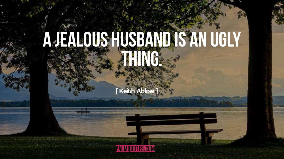 Keith Ablow Quotes: A jealous husband is an