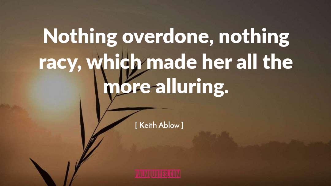 Keith Ablow Quotes: Nothing overdone, nothing racy, which