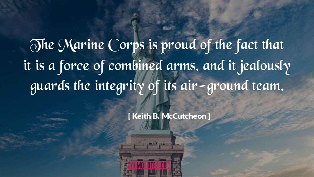 Keith B. McCutcheon Quotes: The Marine Corps is proud