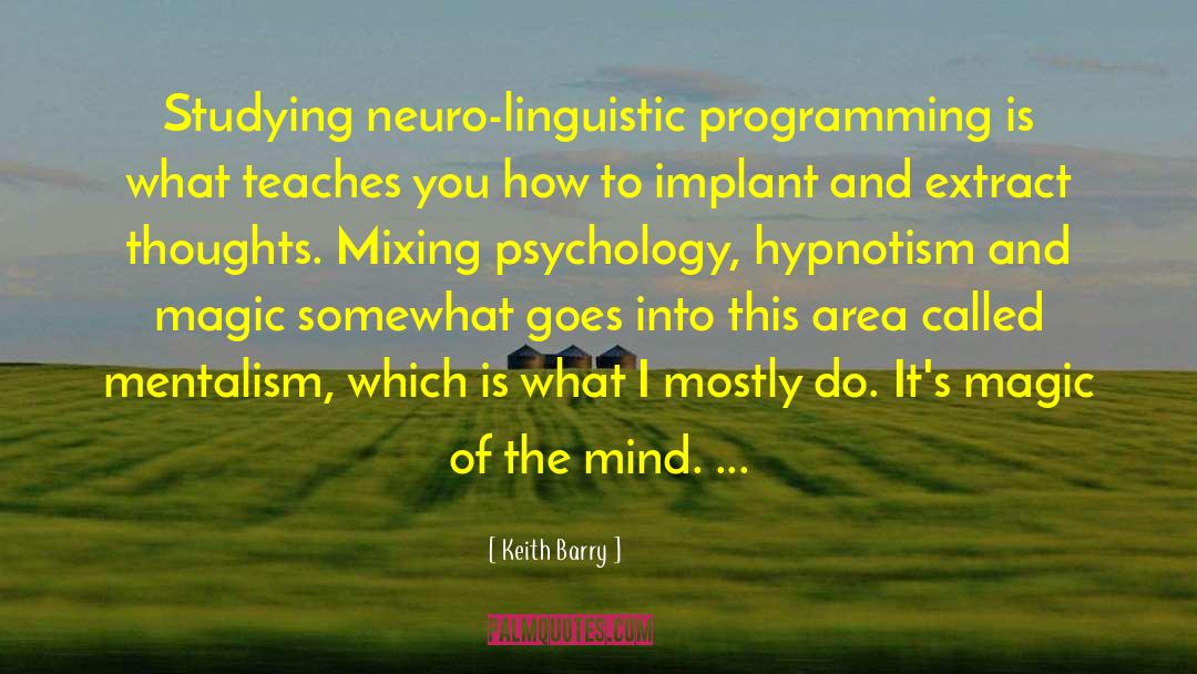 Keith Barry Quotes: Studying neuro-linguistic programming is what