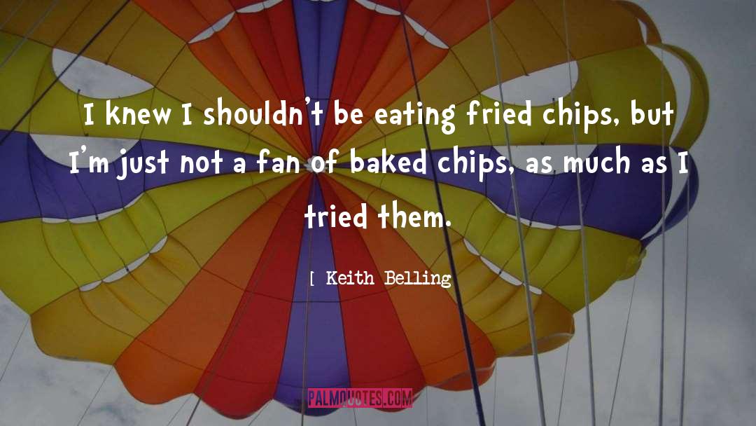 Keith Belling Quotes: I knew I shouldn't be
