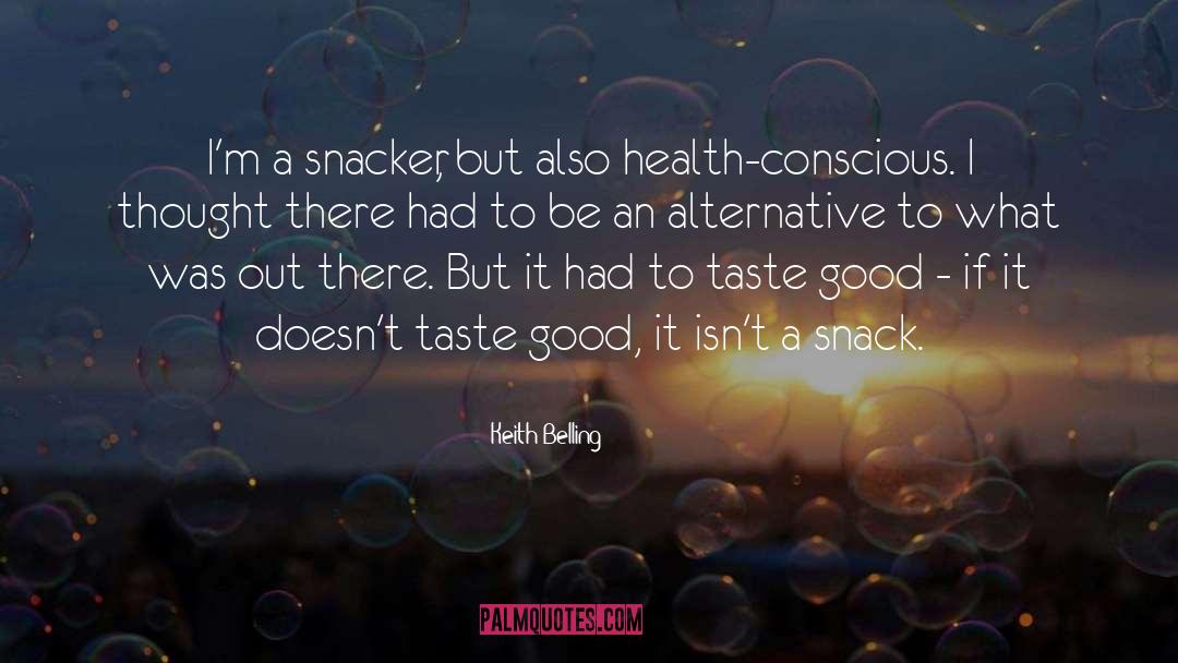 Keith Belling Quotes: I'm a snacker, but also