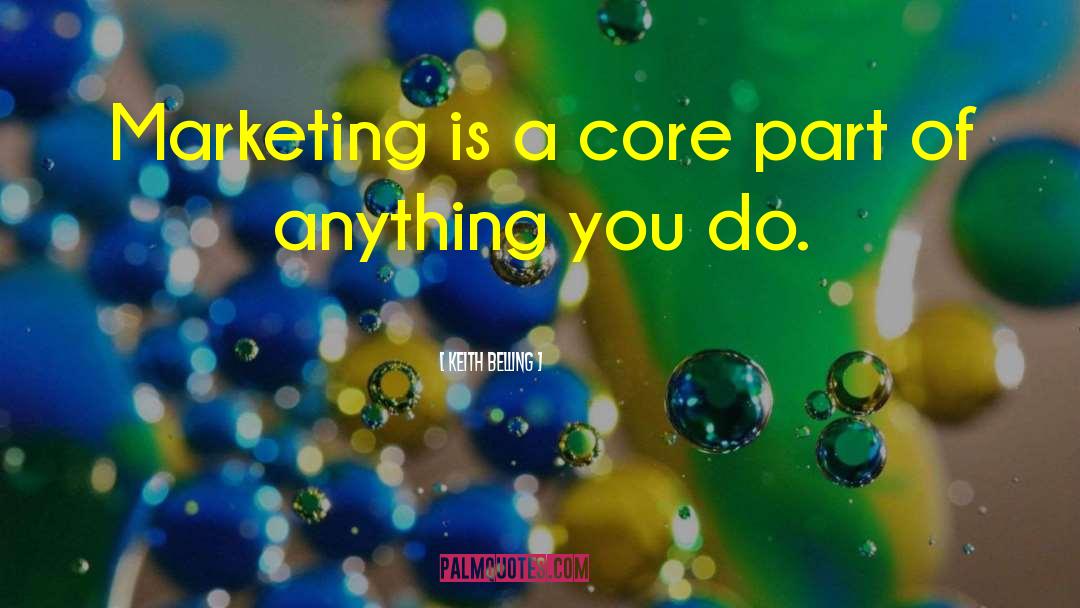 Keith Belling Quotes: Marketing is a core part