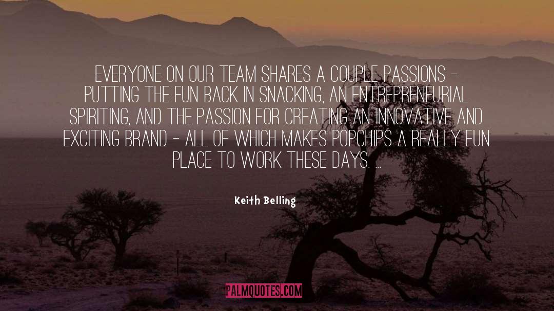 Keith Belling Quotes: Everyone on our team shares