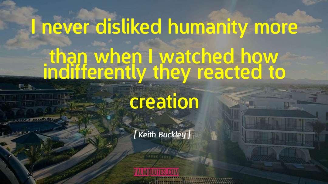 Keith Buckley Quotes: I never disliked humanity more