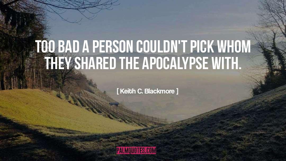 Keith C. Blackmore Quotes: Too bad a person couldn't