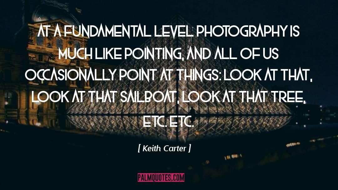 Keith Carter Quotes: At a fundamental level photography