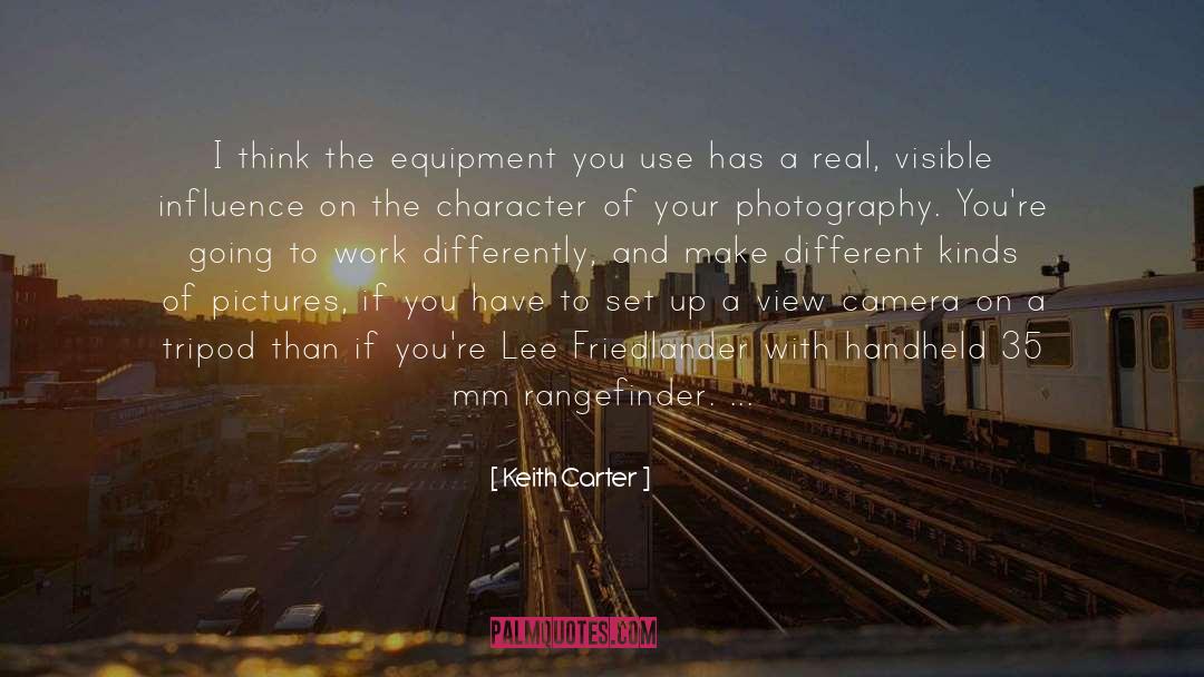 Keith Carter Quotes: I think the equipment you