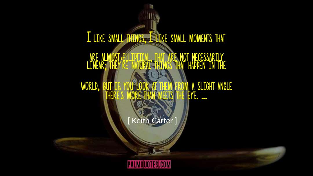 Keith Carter Quotes: I like small things, I