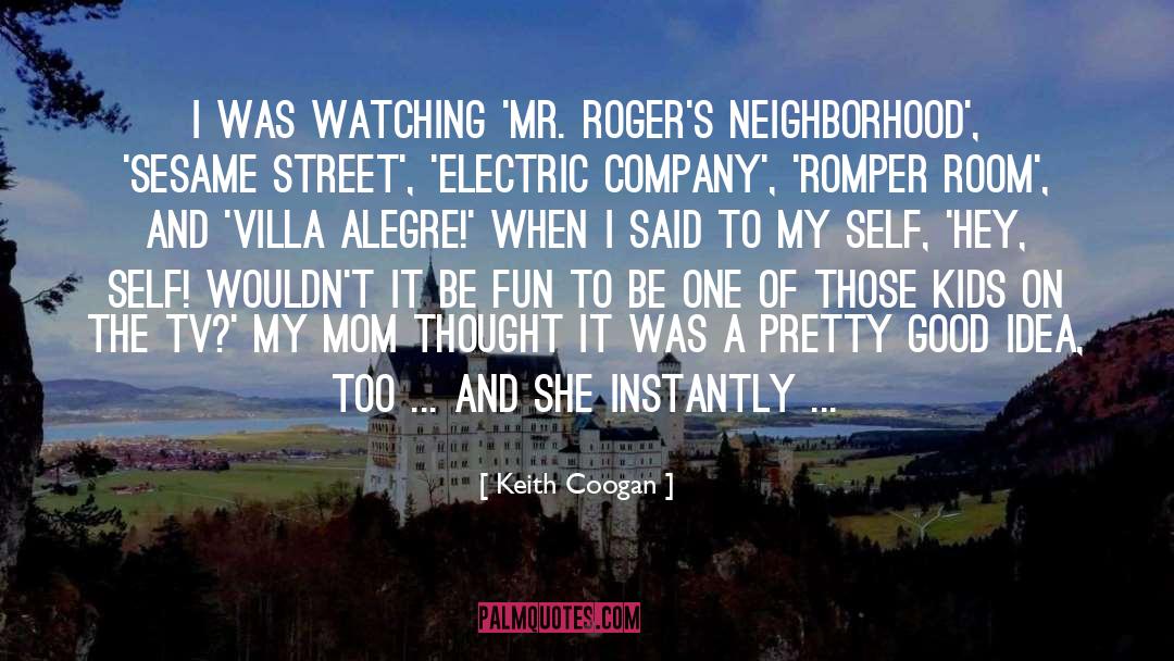 Keith Coogan Quotes: I was watching 'Mr. Roger's