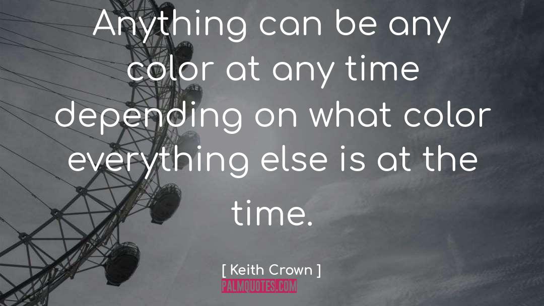 Keith Crown Quotes: Anything can be any color