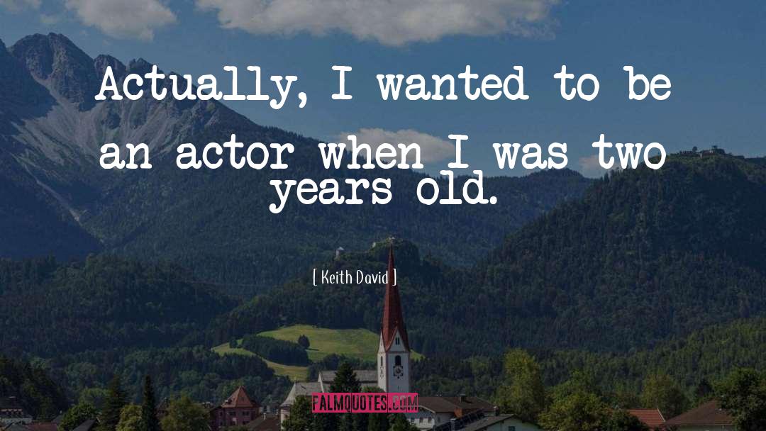 Keith David Quotes: Actually, I wanted to be