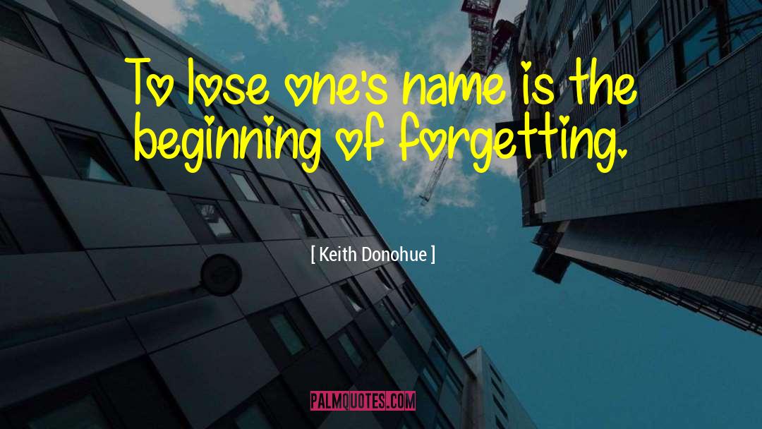 Keith Donohue Quotes: To lose one's name is