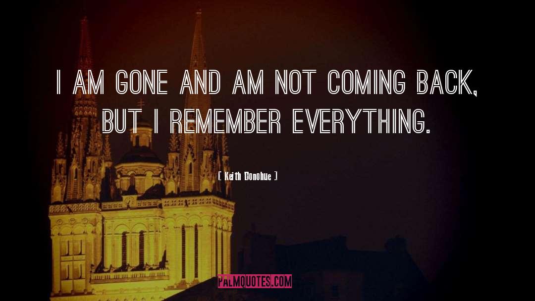 Keith Donohue Quotes: I am gone and am