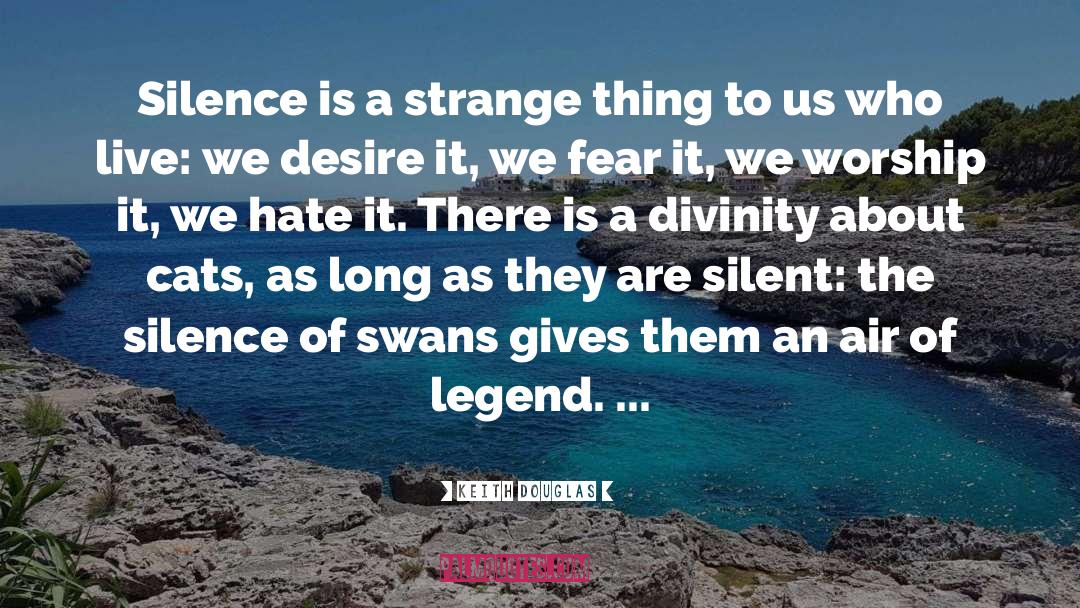 Keith Douglas Quotes: Silence is a strange thing