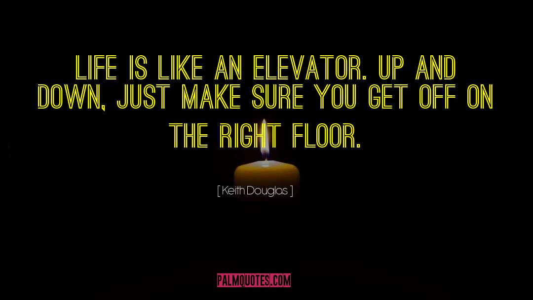Keith Douglas Quotes: Life is like an elevator.