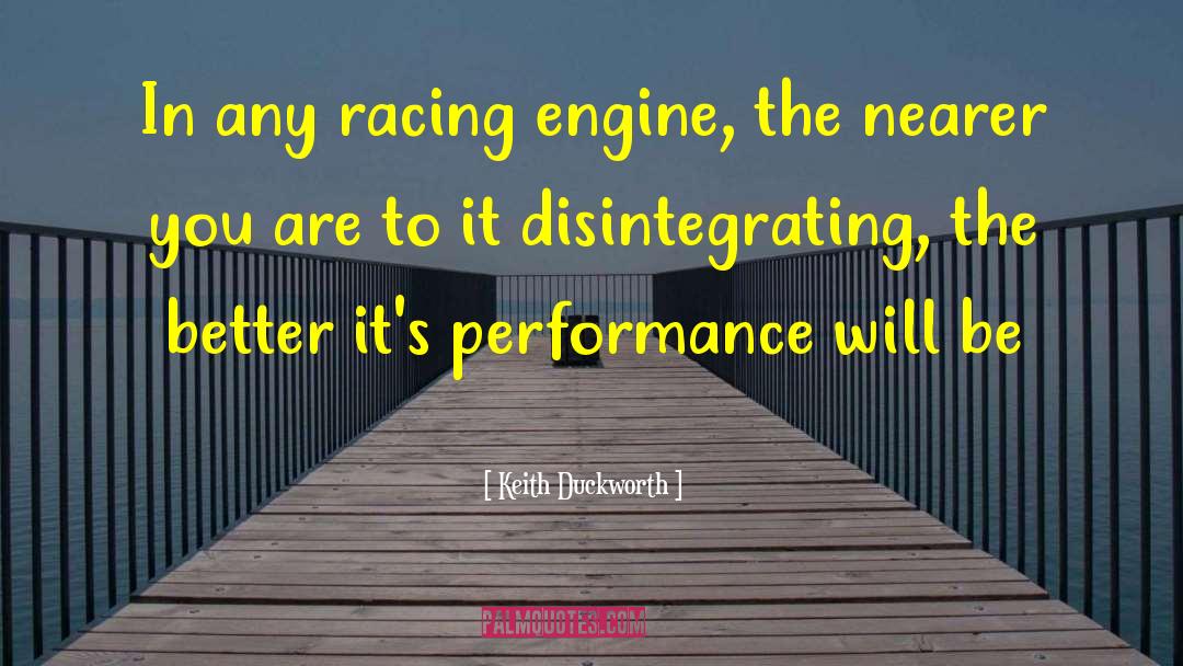 Keith Duckworth Quotes: In any racing engine, the