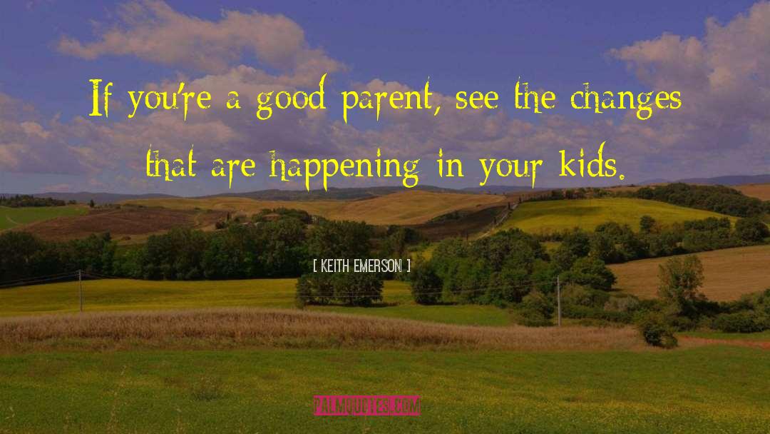 Keith Emerson Quotes: If you're a good parent,