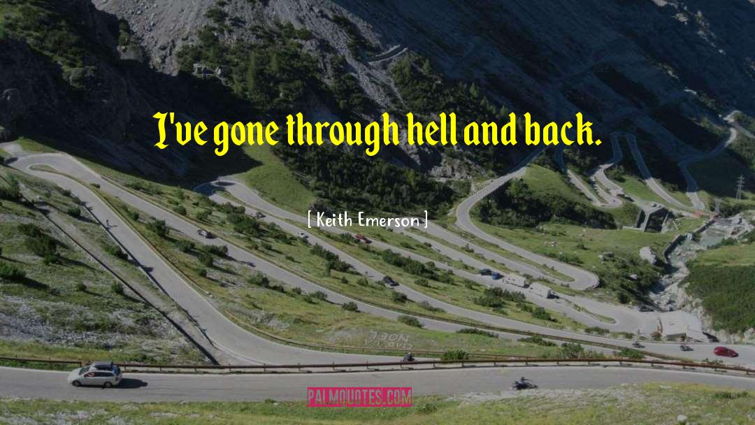 Keith Emerson Quotes: I've gone through hell and