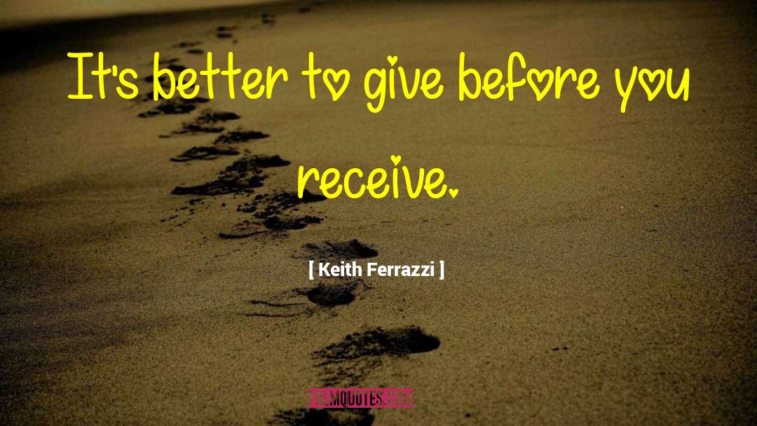 Keith Ferrazzi Quotes: It's better to give before