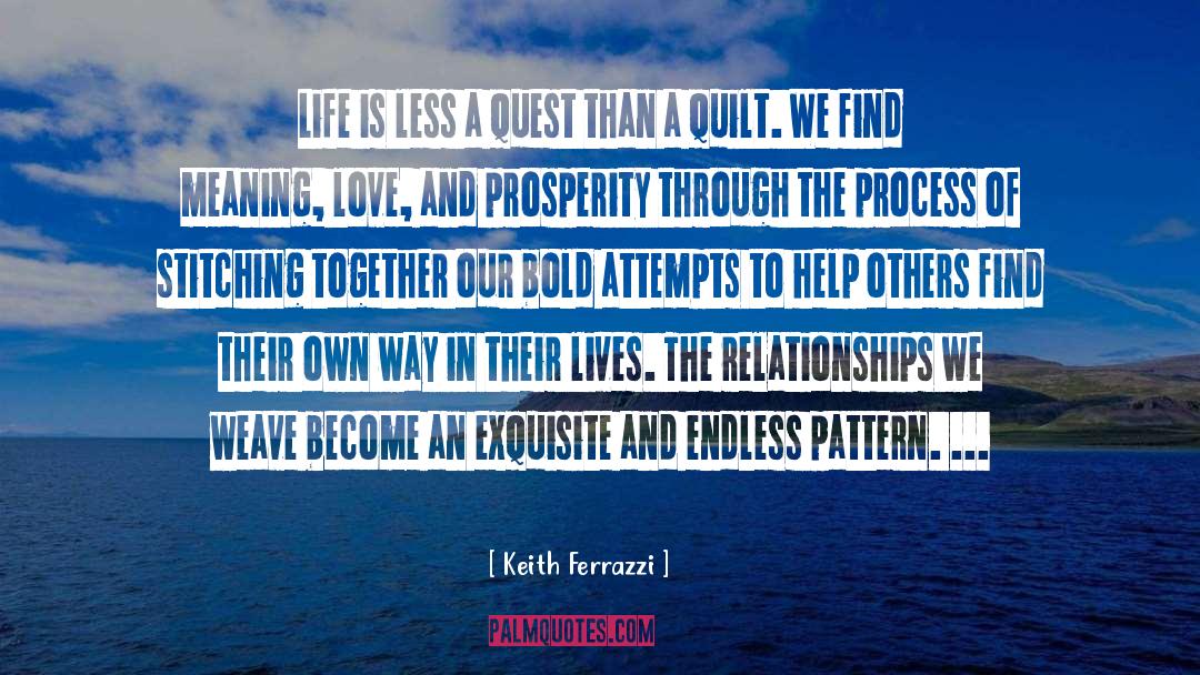 Keith Ferrazzi Quotes: Life is less a quest